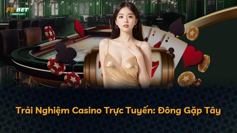 Trải Nghiệm Casino Trực Tuyến: Đông Gặp Tây