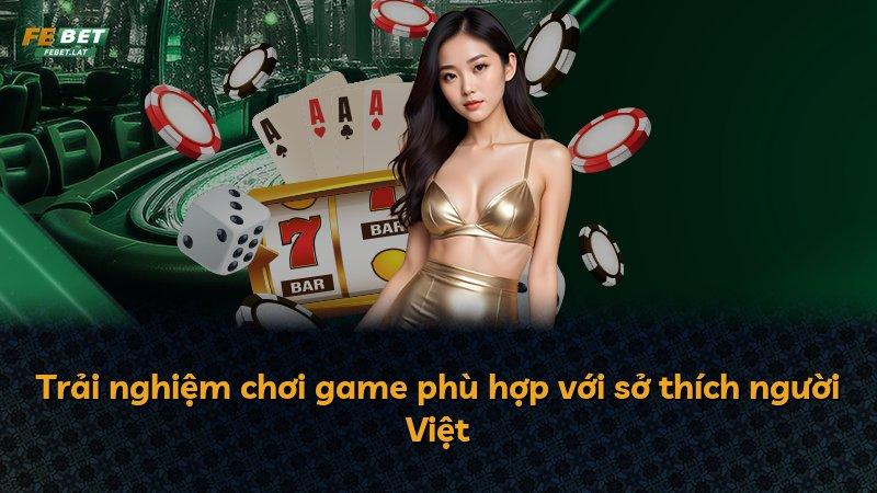 Trải nghiệm chơi game phù hợp với sở thích người Việt