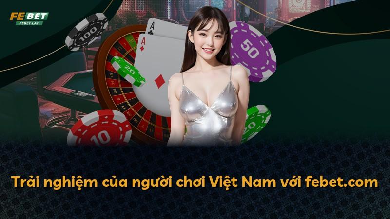 Trải nghiệm của người chơi Việt Nam với febet.com