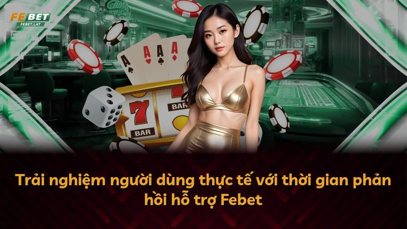 Trải nghiệm người dùng thực tế với thời gian phản hồi hỗ trợ Febet
