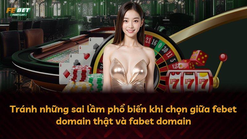 Tránh những sai lầm phổ biến khi chọn giữa febet domain thật và fabet domain