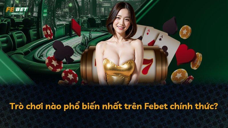 Trò chơi nào phổ biến nhất trên Febet chính thức?