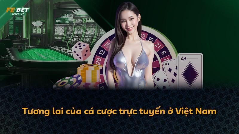 Tương lai của cá cược trực tuyến ở Việt Nam