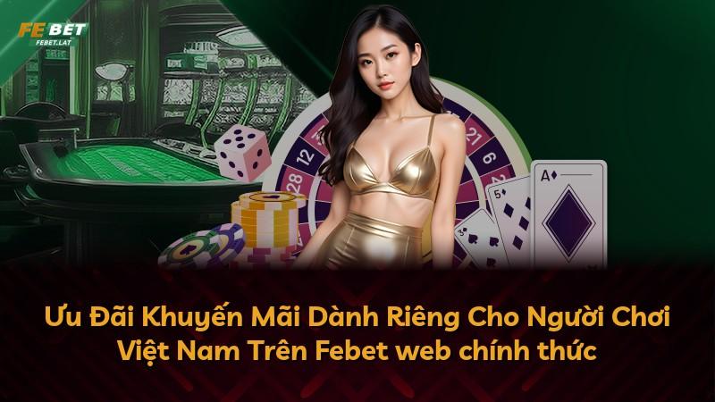Ưu Đãi Khuyến Mãi Dành Riêng Cho Người Chơi Việt Nam Trên Febet web chính thức