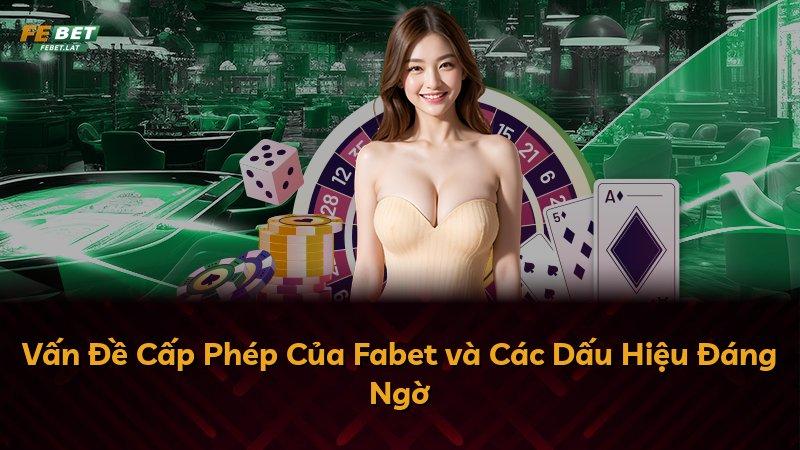 Vấn Đề Cấp Phép Của Fabet và Các Dấu Hiệu Đáng Ngờ
